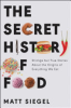 The_secret_history_of_food___strange_but_true_stories_about_the_origins_of_everything_we_eat