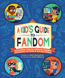 A_kid_s_guide_to_fandom___exploring_fan-fic__cosplay__gaming__podcasting__and_more_in_the_geek_world_
